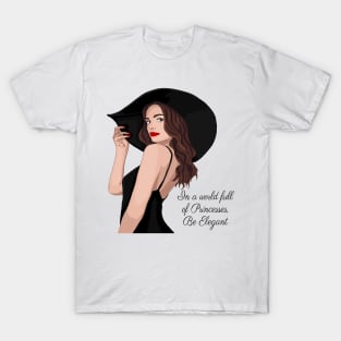 In a world full of Princesses, Be Elegant T-Shirt